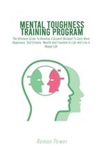 Mental Toughness Training Program: The Ultimate Guide To Develop A Growth Mindset To Gain More Happiness, Self Esteem, Wealth And Freedom In Life And Live A Happy Life