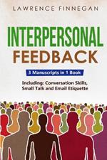 Interpersonal Feedback: 3-in-1 Guide to Master Constructive Feedback, Active Listening, Receiving & Giving Feedback