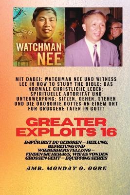 Größere Heldentaten - 16 Mit dabei: Watchman Nee und Witness Lee in How to Study the Bible; Das..: normale christliche Leben; Spirituelle Autorität und Unterwerfung; Sitzen, Gehen, Stehen und Die Ökonomie Gottes ALL-IN-ONE-ORT für größere Heldentaten in Gott! - Dafür bist du geboren - Heilun - Watchman Nee,Witness Lee,Ambassador Monday O Ogbe - cover