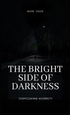 The Bright Side of Darkness: Overcoming Adversity - Mark Davie - cover