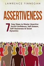 Assertiveness: 7 Easy Steps to Master Assertive Social Confidence, Self-Esteem, Self-Awareness & Social Dynamics