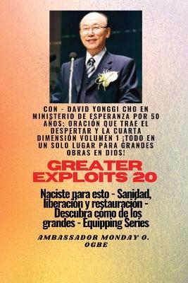 Grandes hazañas - 20 Con - David Yonggi Cho en Ministrando esperanza por 50 años; Oración..: que Trae Avivamiento y la Cuarta Dimensión Volumen 1 ¡EL LUGAR TODO EN UNO para Mayores Hazañas en Dios ! - Naciste para esto - Sanidad, Liberación y Restauración - Serie Equipando - Cho,Ambassador Monday O Ogbe - cover