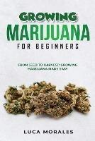 Growing Marijuana for Beginners: From Seed to Harvest: Growing Marijuana Made Easy - Luca Morales - cover