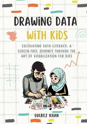 Drawing Data with Kids: Cultivating Data-Literacy: A Screen-Free Journey through the Art of Visualization for Kids - Gulrez Khan - cover