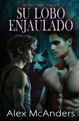 Su lobo enjaulado: Romance de lobos cambiantes MM - Alex McAnders - cover