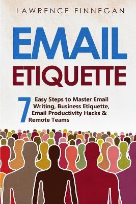 Email Etiquette: 7 Easy Steps to Master Email Writing, Business Etiquette, Email Productivity Hacks & Remote Teams - Lawrence Finnegan - cover