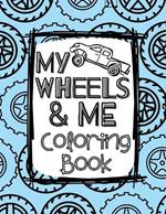 My Wheels and Me Coloring Book: Trucks, Cars, Big Rigs, Vans, Tanks, Big Machines, and More
