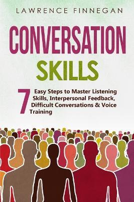 Conversation Skills: 7 Easy Steps to Master Listening Skills, Interpersonal Feedback, Difficult Conversations & Voice Training - Lawrence Finnegan - cover