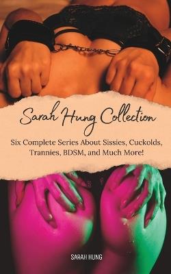 The Sarah Hung Collection Vol. 1: Six Complete Series About Sissies, Cuckolds, Trannies, BDSM, and Much More! - Sarah Hung - cover