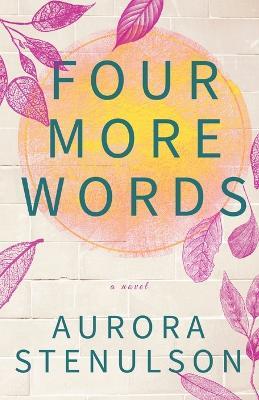 Four More Words: A brother's best friend love story with all the feels. - Aurora Stenulson - cover