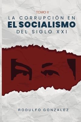 La corrupción en el Socialismo del Siglo XXI - Rodulfo Gonzalez - cover