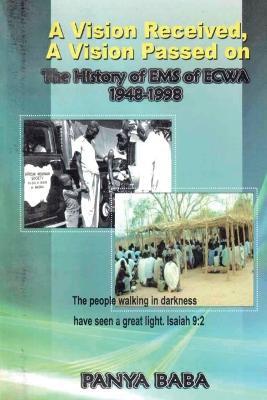 A Vision Received, A Vision Passed On The History of EMS 1948-1998: The Birth and Growth of the Evangelical Missionary Society of the Evangelical Church of West Africa (EMS of ECWA) - Panya Baba - cover