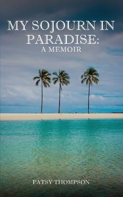 My Sojourn in Paradise: A Memoir - Patsy Thompson - cover