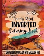Anxiety Relief Inverse Coloring Book: Draw and Doodle on Watercolor Art