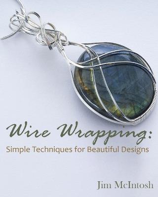 Wire Wrapping: Simple Techniques for Beautiful Designs - Jim McIntosh - cover