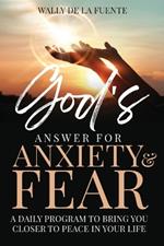 God's Answer for Anxiety & Fear: A Daily Program to Bring You Closer to Peace in Your Life