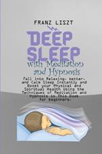 Deep Sleep with Meditation and Hypnosis: Fall into Relaxing, better, and Calm Sleep Instantly and Boost your Physical and Spiritual Health Using the Techniques of Meditation and Hypnosis in This Book for beginners.