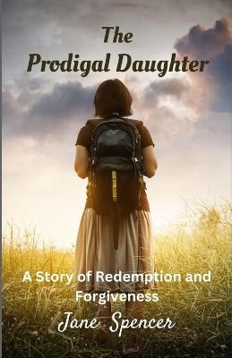 The Prodigal Daughter: A Story of Redemption and Forgiveness (Large Print Edition) - Jane Spencer - cover