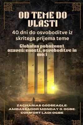 OD TEME DO VLASTI - 40 dni do osvoboditve iz skritega prijema teme: Globalna poboznost ozavesčenosti, osvoboditve in moči - Zacharias Godseagle,Comfort Ladi Ogbe,Ambassador Monday O Ogbe - cover