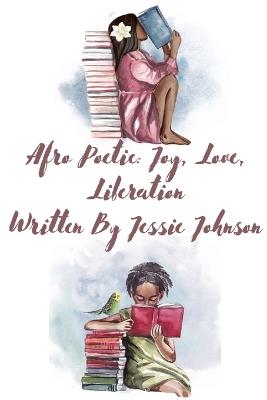 Afro Poetic Joy, Love, Liberation - Jessie Johnson,Tara Johnson - cover