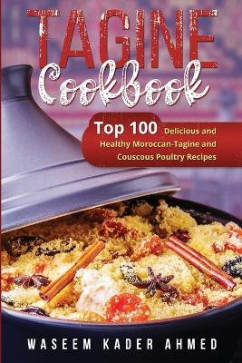 Tagine Cookbook: Top 100 Delicious and Healthy Moroccan-Tagine and Couscous Poultry Recipes - Waseem Kader Ahmed - cover