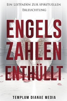 Engelszahlen Enthüllt: Ein Leitfaden zur spirituellen Erleuchtung - Templum Dianae Media - cover