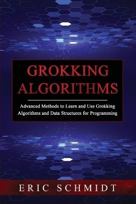 Grokking Algorithms: Advanced Methods to Learn and Use Grokking Algorithms and Data Structures for Programming - Eric Schmidt - cover