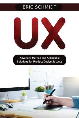 UX: Advanced Method and Actionable Solutions UX for Product Design Success - Eric Schmidt - cover