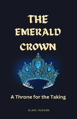 The Emerald Crown: A Throne for the Taking - Blake Hudson - cover