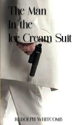 The Man in the Ice Cream Suit - Rudolph Whitcomb - cover