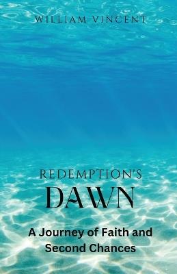 Redemption's Dawn: A Journey of Faith and Second Chances - William Vincent - cover