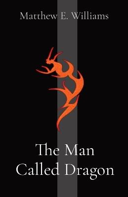 The Man Called Dragon - Matthew Elisha Williams - cover