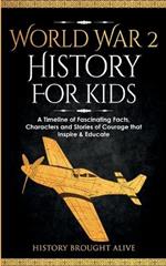 World War 2 History For Kids: A Timeline of Fascinating Facts, Characters and Stories of Courage that Inspire & Educate