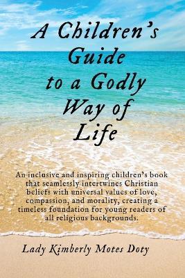 A Children's Guide To A Godly Way of Life - Lady Kimberly Motes Doty,Aurora Brand,Conor Finnegan - cover