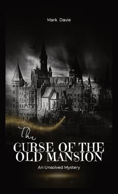 The Curse of the Old Mansion: An Unsolved Mystery - Mark Davie - cover