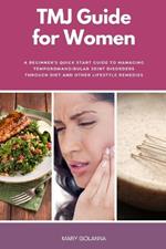 TMJ Guide for Women: A Beginner's Quick Start Guide to Managing Temporomandibular Joint Disorders Through Diet and Other Lifestyle Remedies