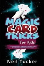 Magic Card Tricks for Kids: A Comprehensive Beginner's Guide to Teach Your Kids the Best Magic Card Tricks