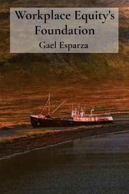 Workplace Equity's Foundation: Unearthing Forgotten Ships from Ocean's Cold Embrace - Gael Esparza - cover