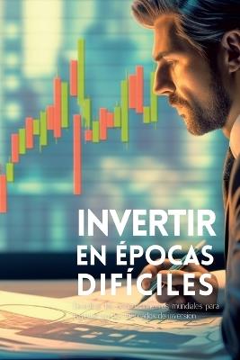 Invertir en épocas difíciles: Descifrar los acontecimientos mundiales para navegar por los mercados de inversión - Vivienne Elara - cover