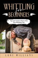 Whittling for Beginners: Tips and Tricks to Some of the Best Whittling Cuts