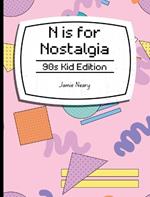 N is for Nostalgia: 90s Kid Edition