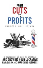 From Cuts to Profits: A Comprehensive Guide to Starting and Growing Your Lucrative Hair Salon and Barbering Business
