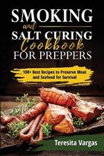 Smoking and Salt Curing Cookbook FOR PREPPERS: 100+ Best Recipes to Preserve Meat and Seafood for Survival