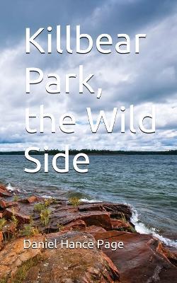 Killbear Park; The Wild Side - Daniel Hance Page - cover