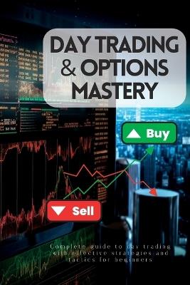 Day Trading & Options Mastery: : Complete Guide to Day Trading With Effective Strategies and Tactics for Beginners - Lily Johnson - cover
