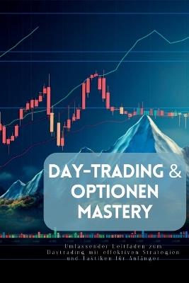 Day-Trading & Optionen Mastery: Umfassender Leitfaden zum Daytrading mit effektiven Strategien und Taktiken für Anfänger - Lily Johnson - cover