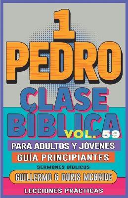 Clase Bíblica para Adultos y Jóvenes Guía Principiantes - 1 Pedro: Lecciones Prácticas - Guillermo Doris McBride - cover