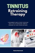 Tinnitus Retraining Therapy: A Beginner's Quick Start Overview on Tinnitus and Commentary on TRT