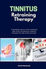 Tinnitus Retraining Therapy: A Beginner's Quick Start Overview on Tinnitus and Commentary on TRT
