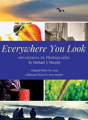 Everywhere You Look: Adventures in Photography - Mike Murphy,R Mae - cover